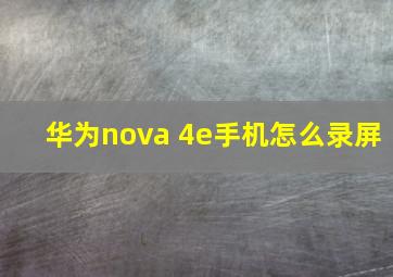 华为nova 4e手机怎么录屏